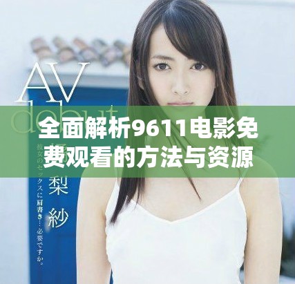 全面解析9611電影免費(fèi)觀看的方法與資源分享