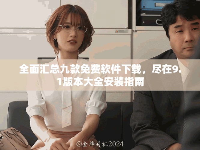 全面匯總九款免費(fèi)軟件下載，盡在9.1版本大全安裝指南
