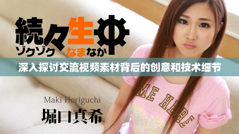 深入探討交流視頻素材背后的創(chuàng)意和技術(shù)細節(jié)