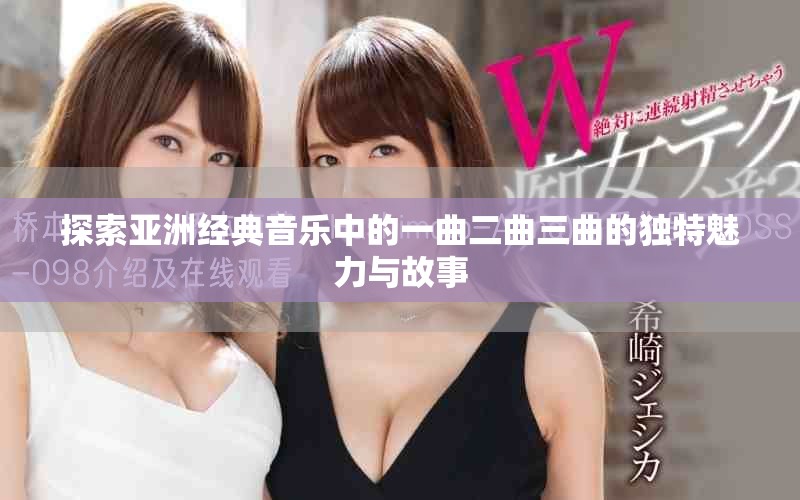 探索亞洲經(jīng)典音樂中的一曲二曲三曲的獨特魅力與故事