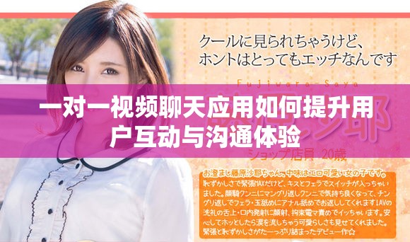 一對(duì)一視頻聊天應(yīng)用如何提升用戶互動(dòng)與溝通體驗(yàn)