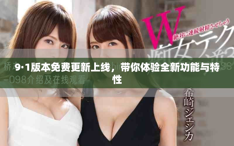 9·1版本免費(fèi)更新上線，帶你體驗(yàn)全新功能與特性