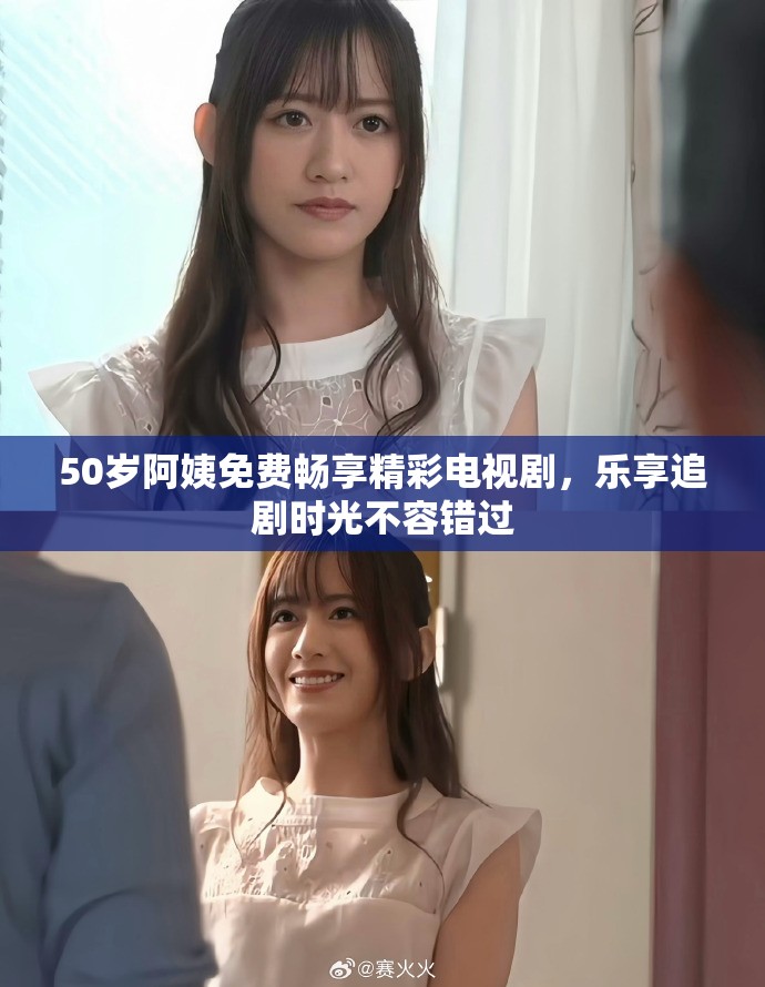 50歲阿姨免費(fèi)暢享精彩電視劇，樂(lè)享追劇時(shí)光不容錯(cuò)過(guò)