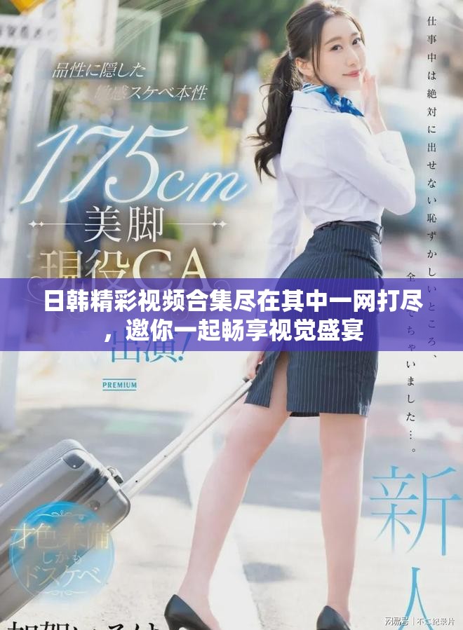 日韓精彩視頻合集盡在其中一網(wǎng)打盡，邀你一起暢享視覺盛宴