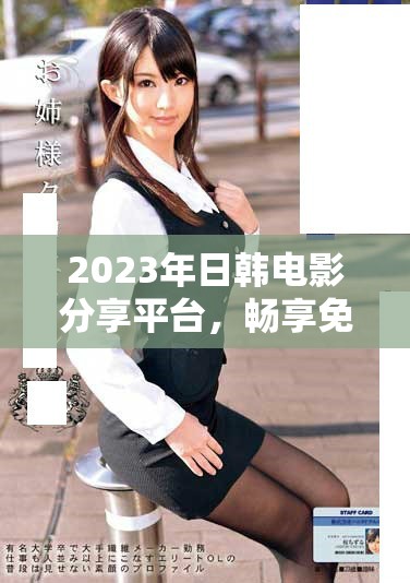 2023年日韓電影分享平臺，暢享免費觀看精彩影片