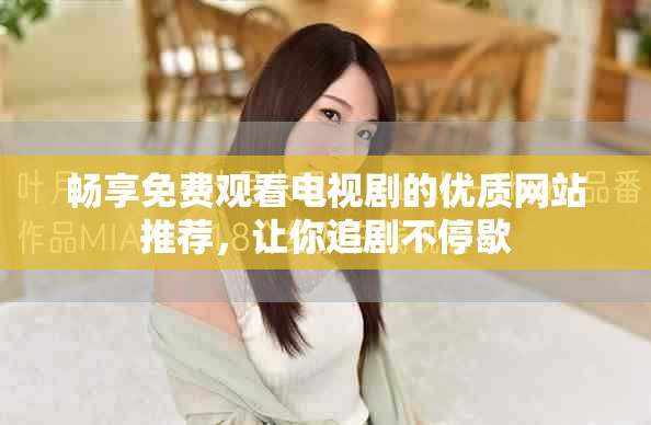 暢享免費觀看電視劇的優(yōu)質(zhì)網(wǎng)站推薦，讓你追劇不停歇