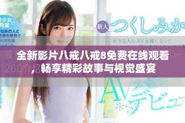 全新影片八戒八戒8免費(fèi)在線觀看，暢享精彩故事與視覺(jué)盛宴