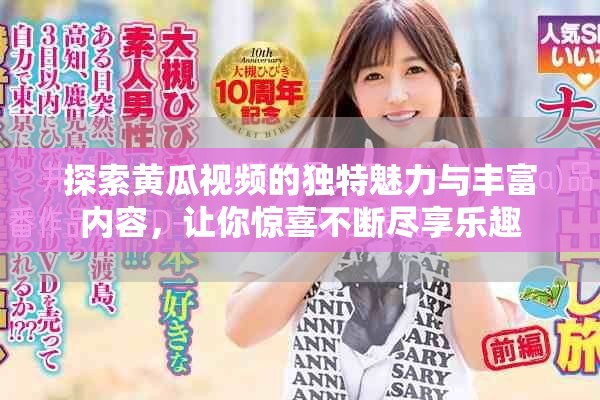 探索黃瓜視頻的獨(dú)特魅力與豐富內(nèi)容，讓你驚喜不斷盡享樂(lè)趣