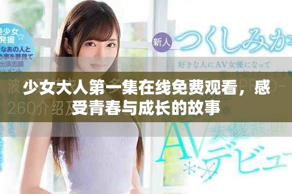 少女大人第一集在線免費(fèi)觀看，感受青春與成長(zhǎng)的故事