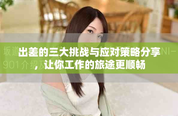 出差的三大挑戰(zhàn)與應(yīng)對(duì)策略分享，讓你工作的旅途更順暢