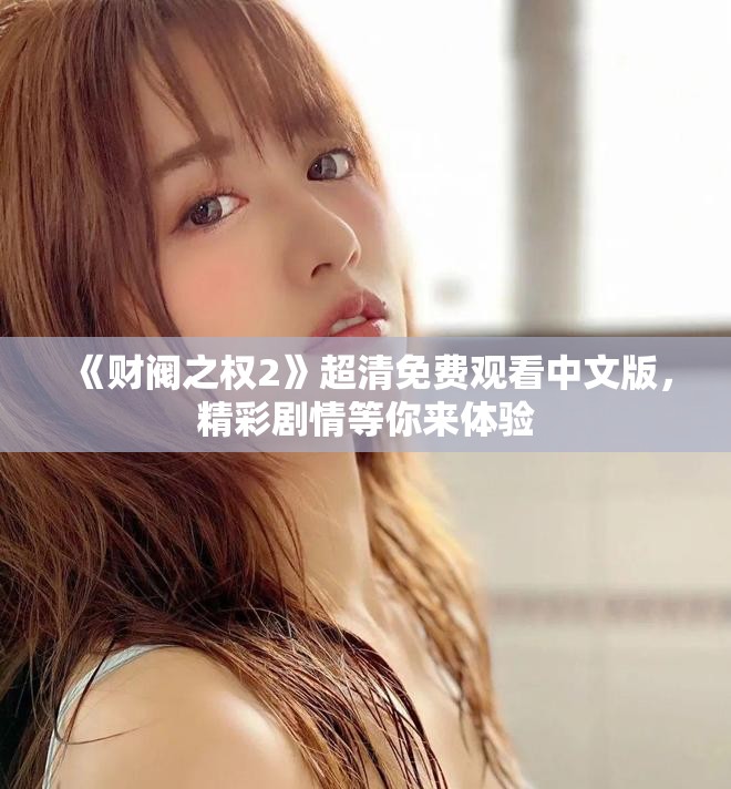 《財(cái)閥之權(quán)2》超清免費(fèi)觀看中文版，精彩劇情等你來體驗(yàn)