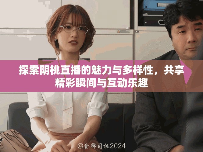探索陰桃直播的魅力與多樣性，共享精彩瞬間與互動(dòng)樂(lè)趣