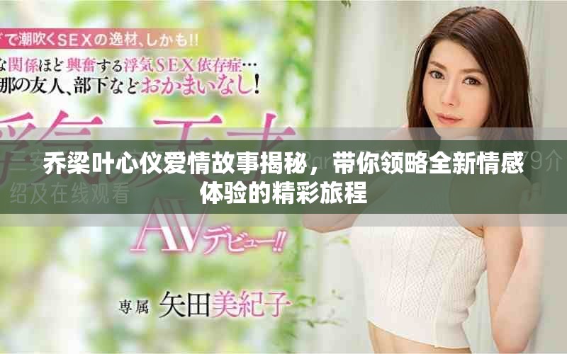 喬梁葉心儀愛情故事揭秘，帶你領(lǐng)略全新情感體驗(yàn)的精彩旅程