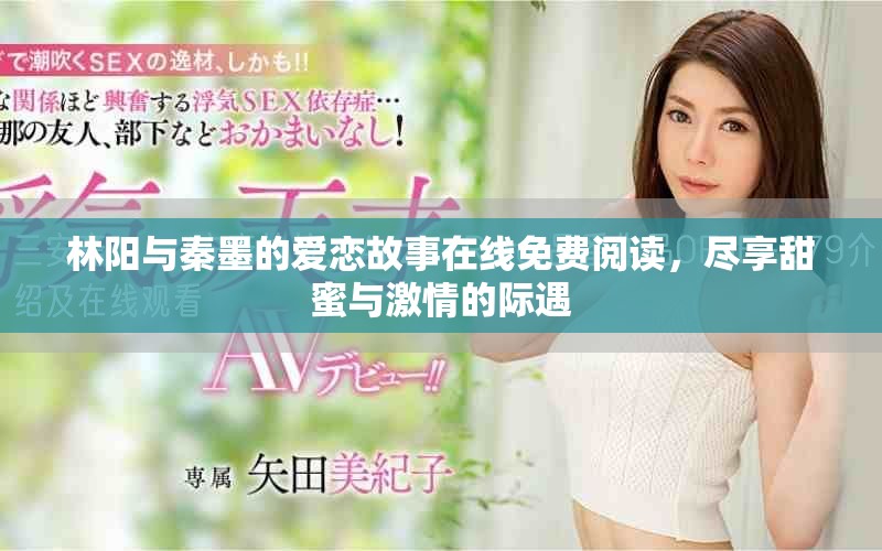 林陽與秦墨的愛戀故事在線免費閱讀，盡享甜蜜與激情的際遇