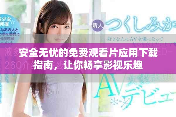 安全無(wú)憂(yōu)的免費(fèi)觀看片應(yīng)用下載指南，讓你暢享影視樂(lè)趣
