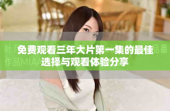 免費(fèi)觀看三年大片第一集的最佳選擇與觀看體驗(yàn)分享