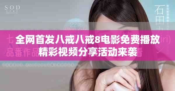 全網(wǎng)首發(fā)八戒八戒8電影免費播放精彩視頻分享活動來襲