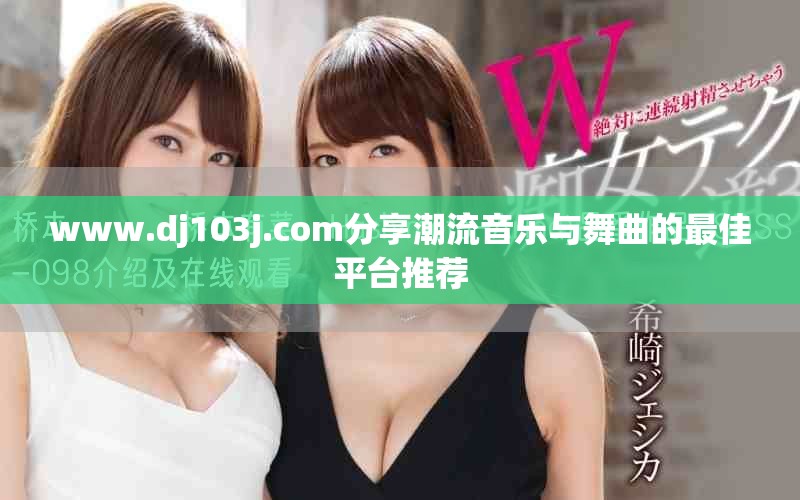 www.dj103j.com分享潮流音樂與舞曲的最佳平臺(tái)推薦