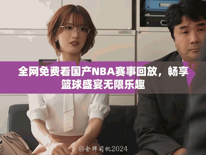 全網(wǎng)免費看國產(chǎn)NBA賽事回放，暢享籃球盛宴無限樂趣