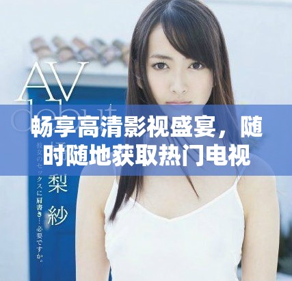 暢享高清影視盛宴，隨時隨地獲取熱門電視劇免費(fèi)在線觀看