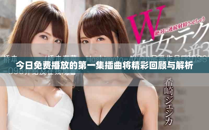 今日免費(fèi)播放的第一集插曲將精彩回顧與解析