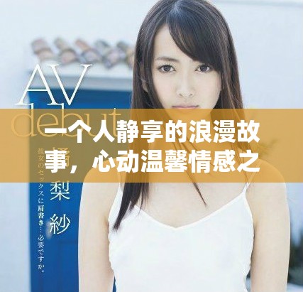 一個(gè)人靜享的浪漫故事，心動(dòng)溫馨情感之旅