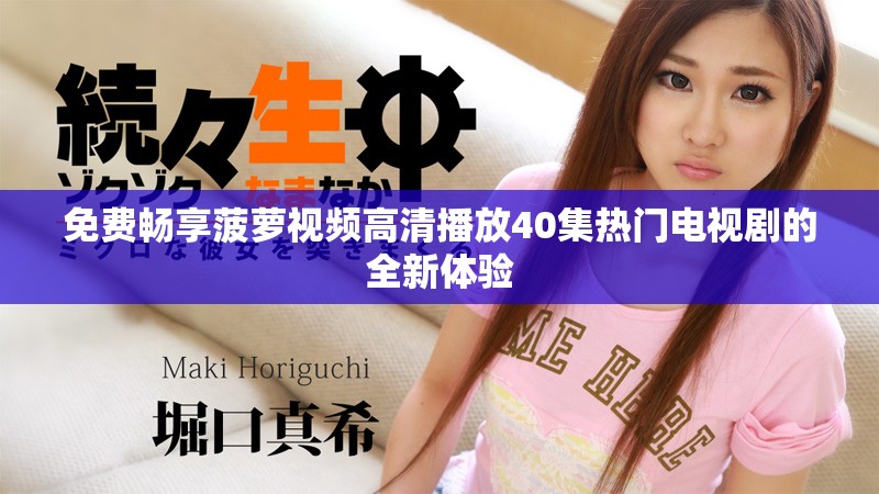 免費(fèi)暢享菠蘿視頻高清播放40集熱門電視劇的全新體驗(yàn)