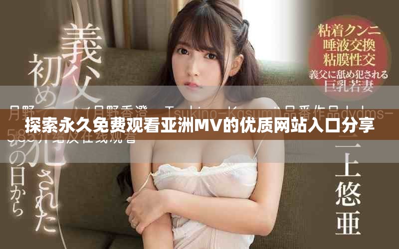 探索永久免費觀看亞洲MV的優(yōu)質(zhì)網(wǎng)站入口分享