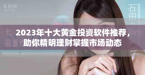 2023年十大黃金投資軟件推薦，助你精明理財(cái)掌握市場(chǎng)動(dòng)態(tài)