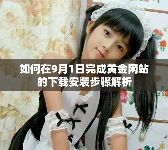 如何在9月1日完成黃金網站的下載安裝步驟解析