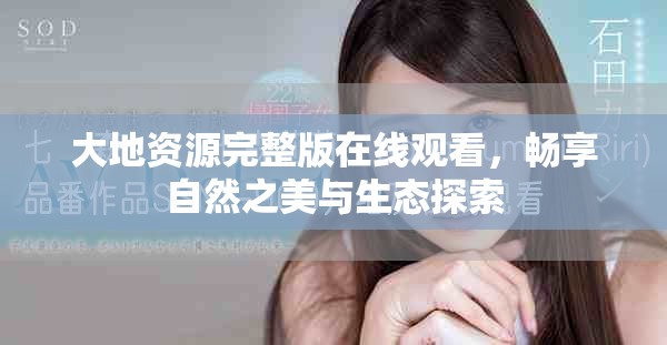 大地資源完整版在線觀看，暢享自然之美與生態(tài)探索