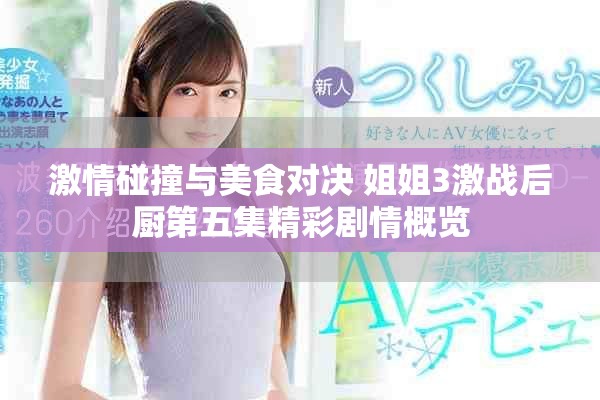 激情碰撞與美食對(duì)決 姐姐3激戰(zhàn)后廚第五集精彩劇情概覽