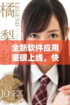 全新軟件應(yīng)用重磅上線，快速下載體驗(yàn)?zāi)悴豢慑e(cuò)過的功能