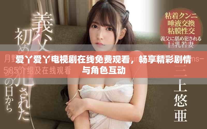 愛(ài)丫愛(ài)丫電視劇在線免費(fèi)觀看，暢享精彩劇情與角色互動(dòng)