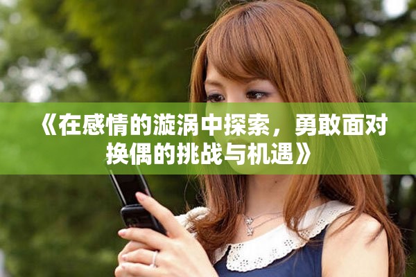 《在感情的漩渦中探索，勇敢面對(duì)換偶的挑戰(zhàn)與機(jī)遇》