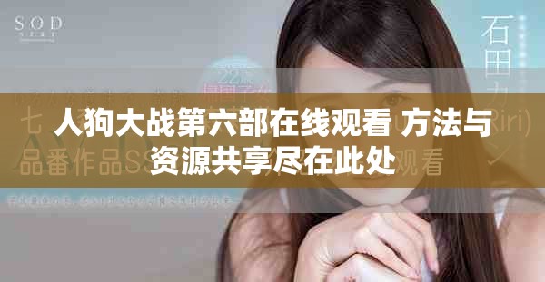 人狗大戰(zhàn)第六部在線觀看 方法與資源共享盡在此處