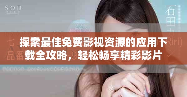 探索最佳免費(fèi)影視資源的應(yīng)用下載全攻略，輕松暢享精彩影片