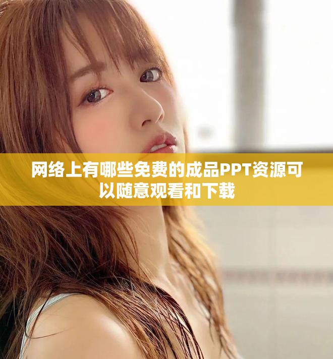 網(wǎng)絡(luò)上有哪些免費的成品PPT資源可以隨意觀看和下載