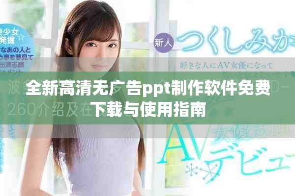 全新高清無(wú)廣告ppt制作軟件免費(fèi)下載與使用指南