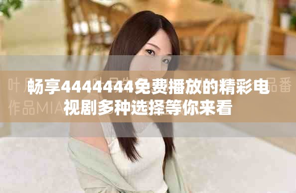 暢享4444444免費播放的精彩電視劇多種選擇等你來看