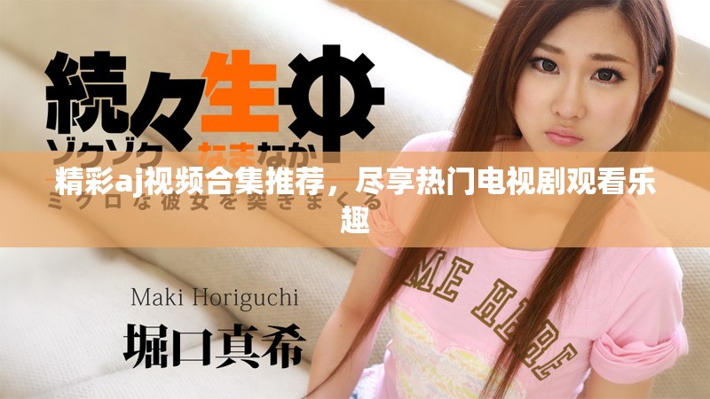 精彩aj視頻合集推薦，盡享熱門電視劇觀看樂趣