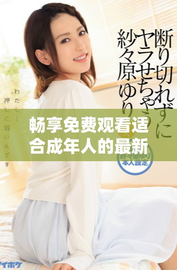 暢享免費觀看適合成年人的最新電視劇與動漫合集