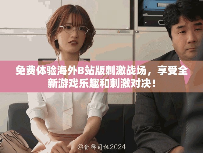 免費(fèi)體驗(yàn)海外B站版刺激戰(zhàn)場(chǎng)，享受全新游戲樂(lè)趣和刺激對(duì)決！