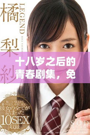 十八歲之后的青春劇集，免費(fèi)觀看暢享感人故事
