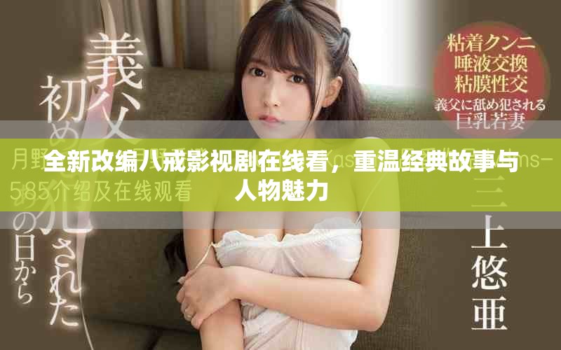 全新改編八戒影視劇在線看，重溫經(jīng)典故事與人物魅力
