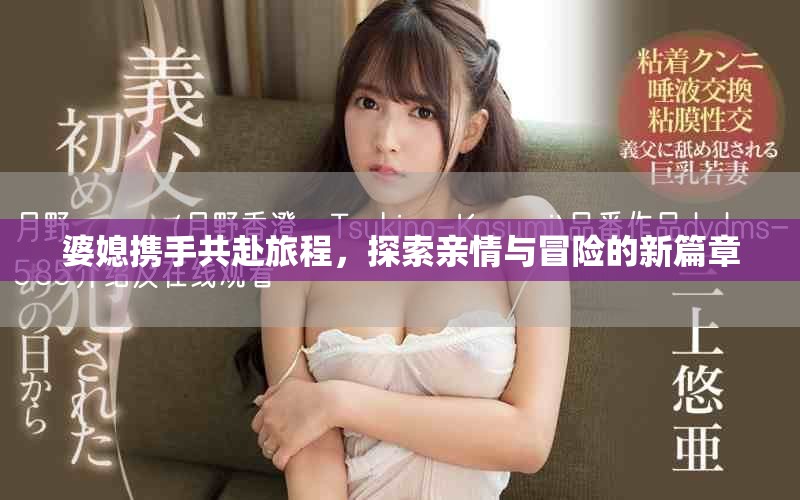 婆媳攜手共赴旅程，探索親情與冒險(xiǎn)的新篇章