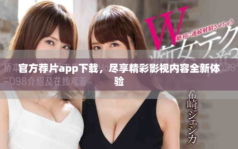 官方薦片app下載，盡享精彩影視內(nèi)容全新體驗(yàn)