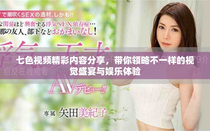 七色視頻精彩內(nèi)容分享，帶你領略不一樣的視覺盛宴與娛樂體驗