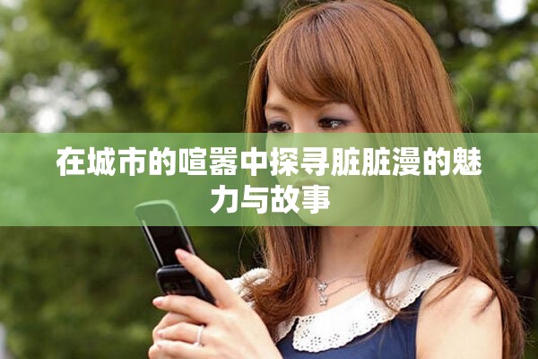 在城市的喧囂中探尋臟臟漫的魅力與故事