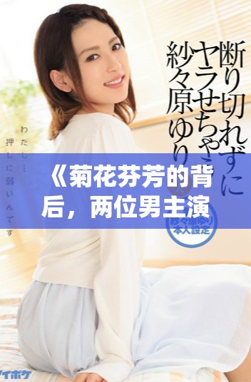 《菊花芬芳的背后，兩位男主演繹的深情交織故事》